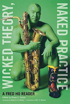WICKED THEORY, NAKED PRACTICE: A FRED HO READER **BRAND 